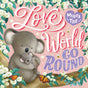 Love Makes The World Go Round: Padded Board Book