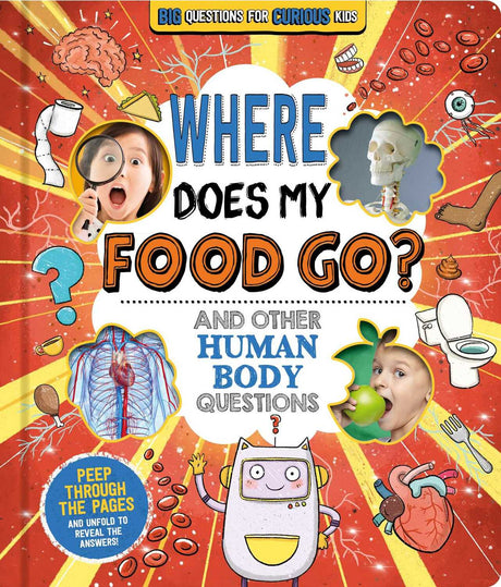 Where Does My Food Go? (And Other Human Body Questions) : Big Questions for Curious Kids with Peek-Through Pages